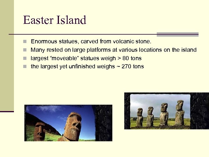 Easter Island n Enormous statues, carved from volcanic stone. n Many rested on large