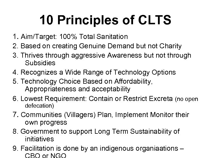 10 Principles of CLTS 1. Aim/Target: 100% Total Sanitation 2. Based on creating Genuine