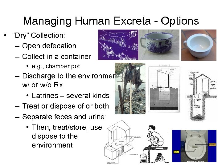 Managing Human Excreta - Options • “Dry” Collection: – Open defecation – Collect in