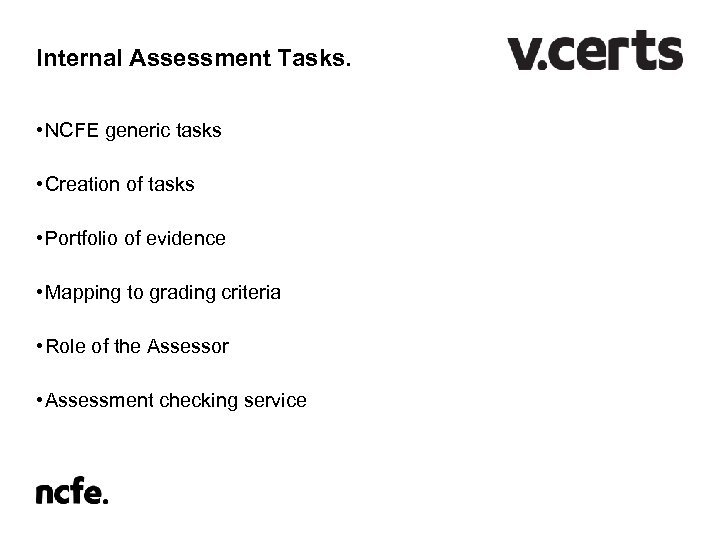 Internal Assessment Tasks. • NCFE generic tasks • Creation of tasks • Portfolio of