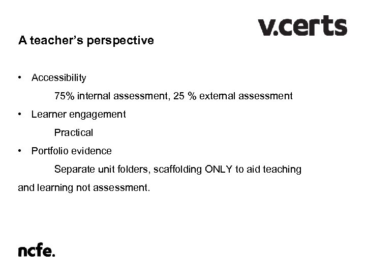 A teacher’s perspective • Accessibility 75% internal assessment, 25 % external assessment • Learner
