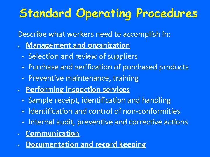 Standard Operating Procedures Describe what workers need to accomplish in: • Management and organization