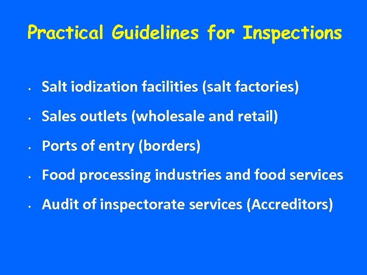 Practical Guidelines for Inspections • Salt iodization facilities (salt factories) • Sales outlets (wholesale