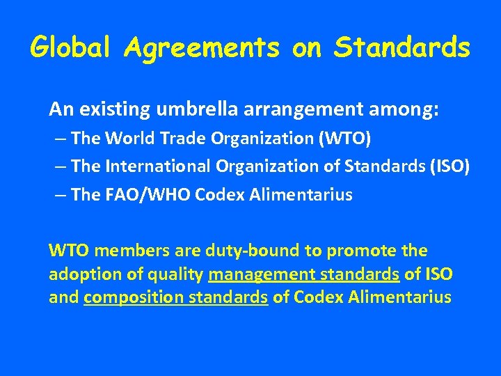 Global Agreements on Standards An existing umbrella arrangement among: – The World Trade Organization