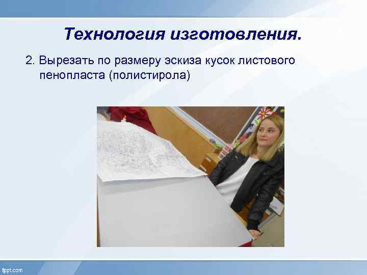 Технология изготовления. 2. Вырезать по размеру эскиза кусок листового пенопласта (полистирола) 