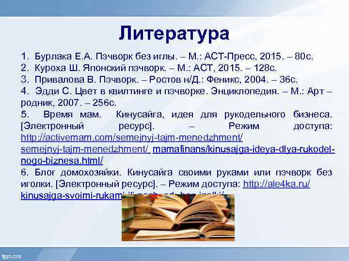 Литература 1. Бурлака Е. А. Пэчворк без иглы. – М. : АСТ-Пресс, 2015. –