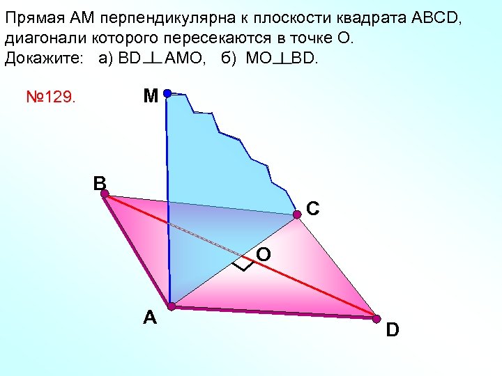 Прямая АМ перпендикулярна к плоскости квадрата АВСD, диагонали которого пересекаются в точке О. Докажите: