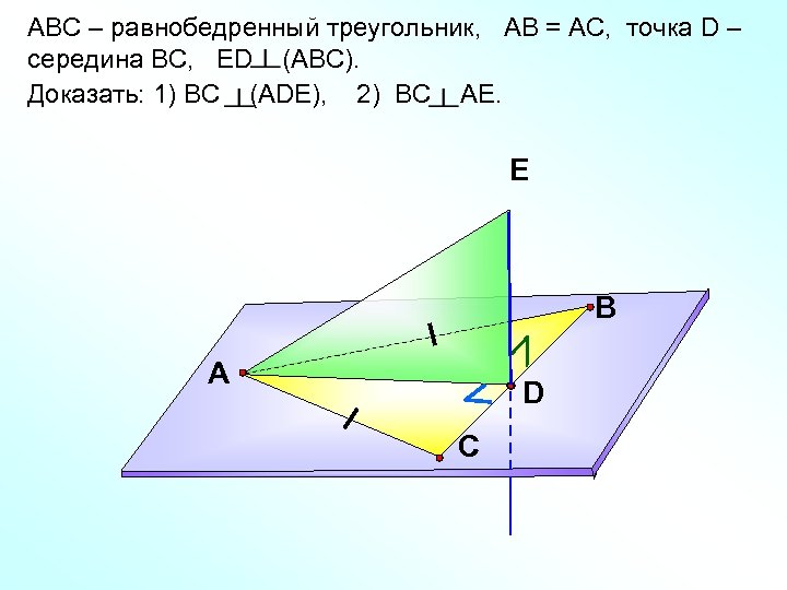 АВС – равнобедренный треугольник, АВ = АС, точка D – середина ВС, ЕD (ABC).