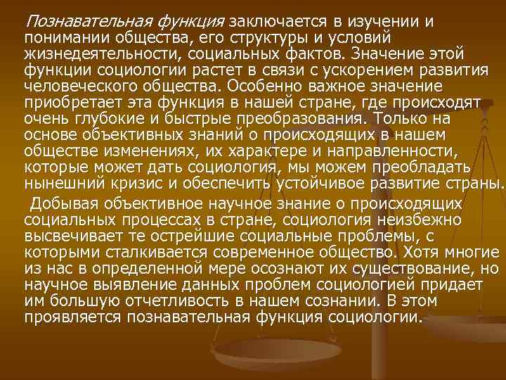 Познавательная функция заключается в изучении и понимании общества, его структуры и условий жизнедеятельности, социальных