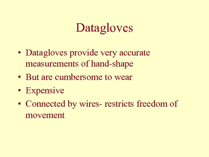 Datagloves • Datagloves provide very accurate measurements of hand-shape • But are cumbersome to