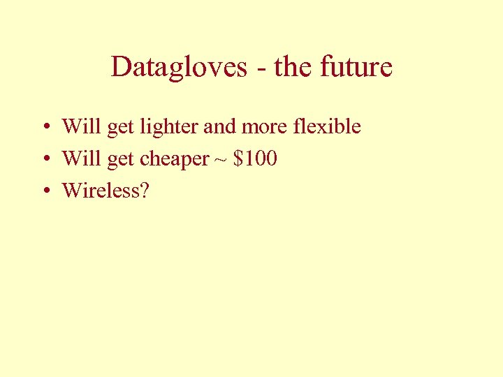 Datagloves - the future • Will get lighter and more flexible • Will get