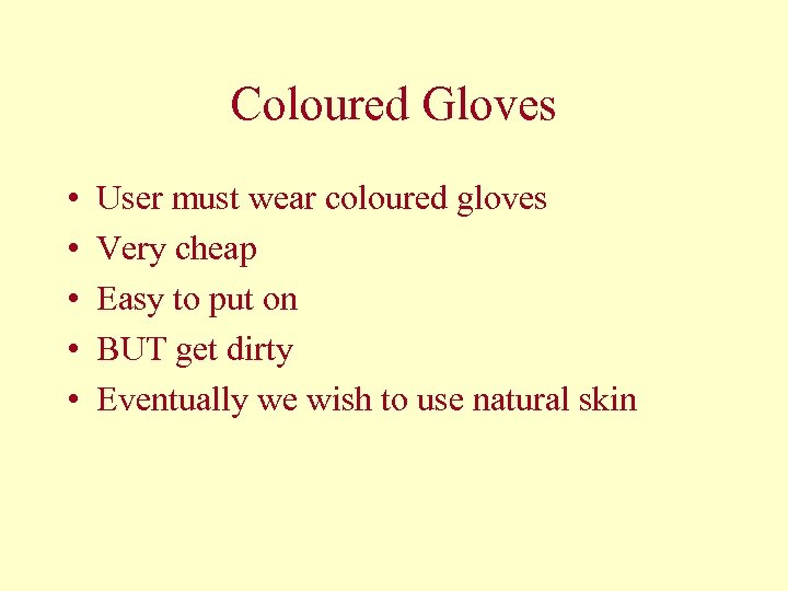 Coloured Gloves • • • User must wear coloured gloves Very cheap Easy to