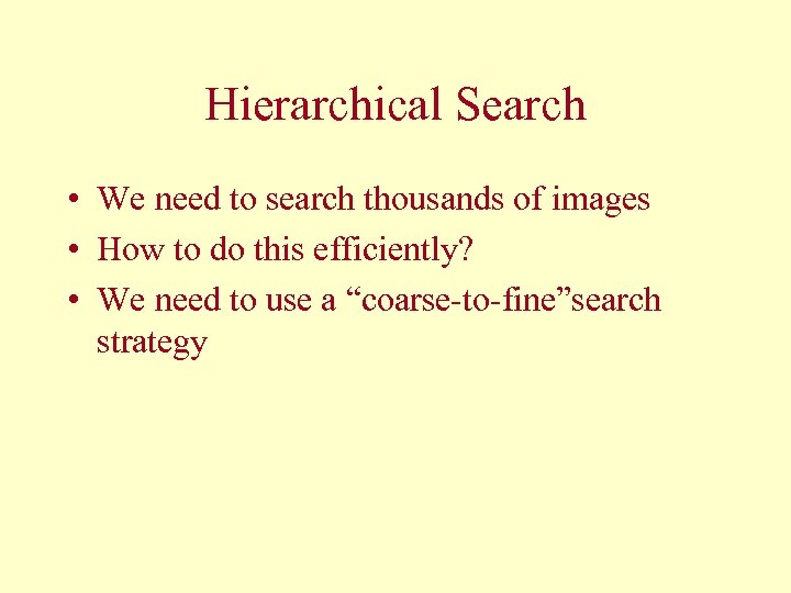 Hierarchical Search • We need to search thousands of images • How to do