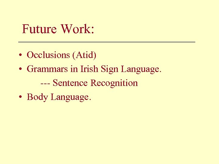 Future Work: • Occlusions (Atid) • Grammars in Irish Sign Language. --- Sentence Recognition