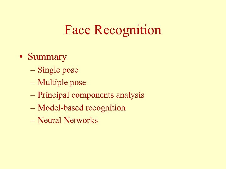 Face Recognition • Summary – Single pose – Multiple pose – Principal components analysis