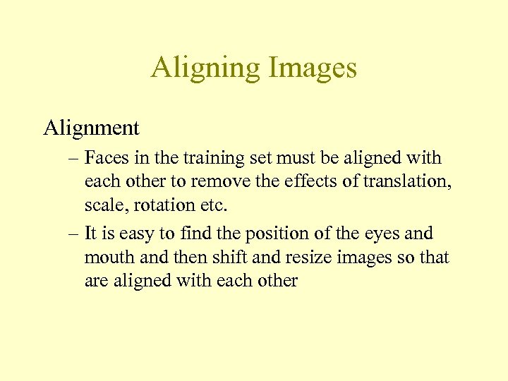 Aligning Images Alignment – Faces in the training set must be aligned with each