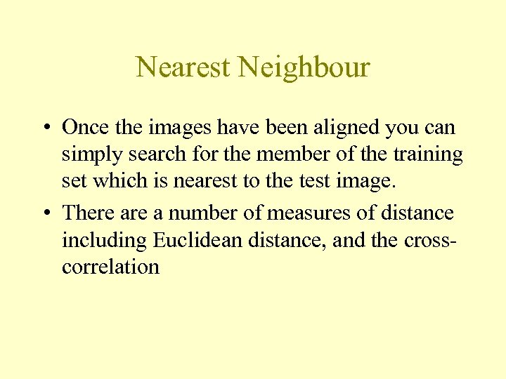 Nearest Neighbour • Once the images have been aligned you can simply search for