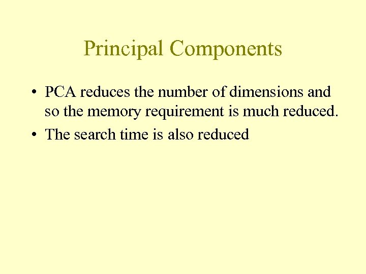 Principal Components • PCA reduces the number of dimensions and so the memory requirement