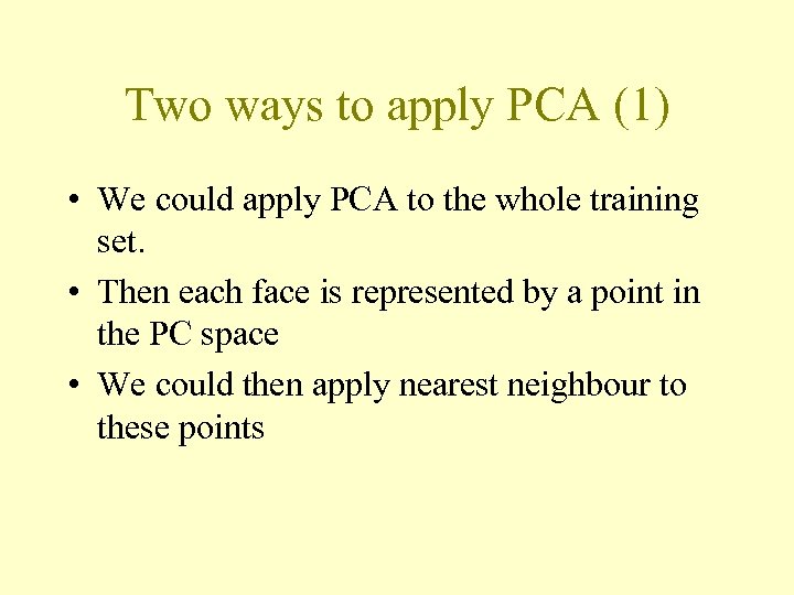 Two ways to apply PCA (1) • We could apply PCA to the whole