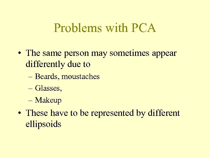 Problems with PCA • The same person may sometimes appear differently due to –