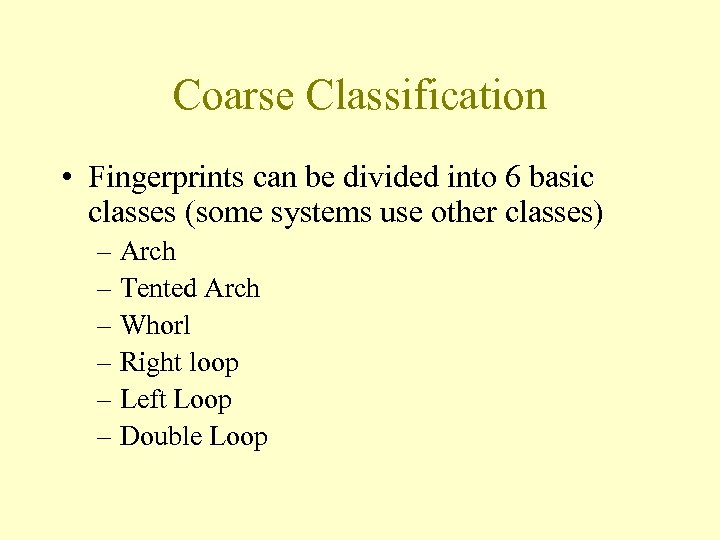 Coarse Classification • Fingerprints can be divided into 6 basic classes (some systems use