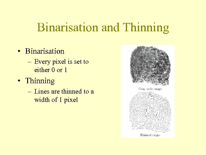 Binarisation and Thinning • Binarisation – Every pixel is set to either 0 or