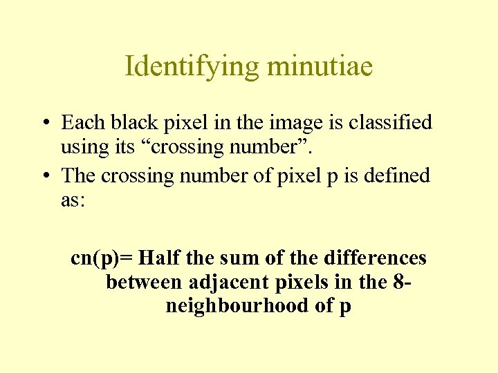 Identifying minutiae • Each black pixel in the image is classified using its “crossing