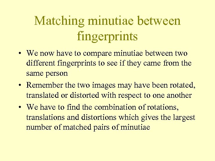 Matching minutiae between fingerprints • We now have to compare minutiae between two different