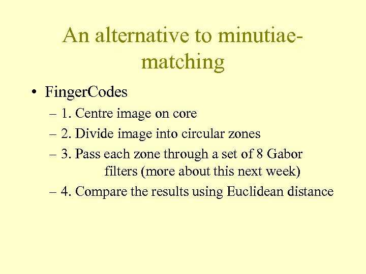 An alternative to minutiaematching • Finger. Codes – 1. Centre image on core –