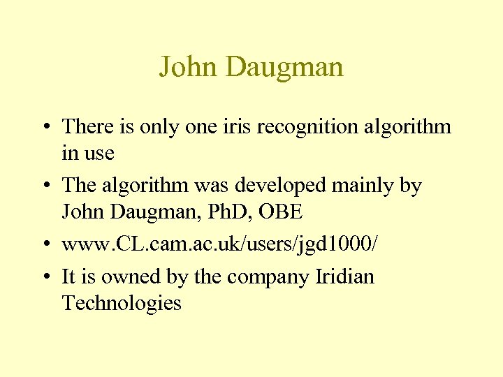 John Daugman • There is only one iris recognition algorithm in use • The