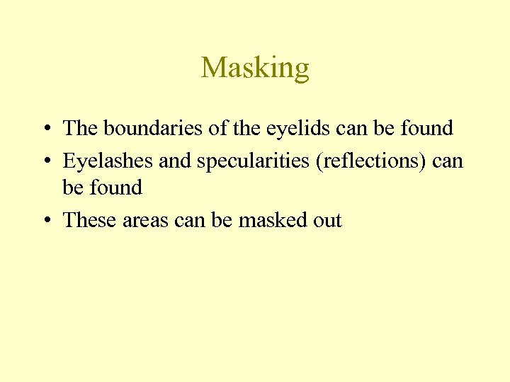 Masking • The boundaries of the eyelids can be found • Eyelashes and specularities