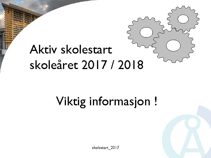 Aktiv skolestart skoleåret 2017 / 2018 Viktig informasjon ! skolestart_2017 