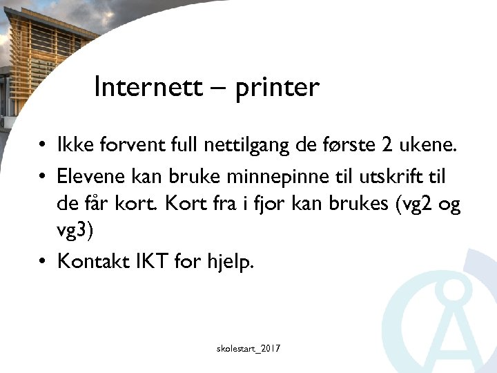 Internett – printer • Ikke forvent full nettilgang de første 2 ukene. • Elevene