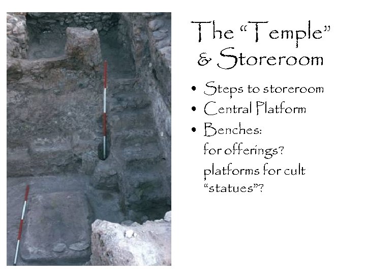 The “Temple” & Storeroom • Steps to storeroom • Central Platform • Benches: for