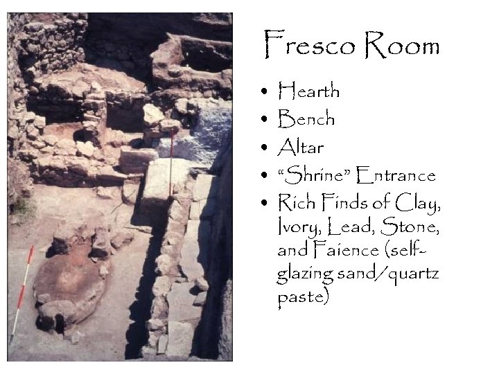 Fresco Room • • • Hearth Bench Altar “Shrine” Entrance Rich Finds of Clay,