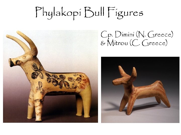 Phylakopi Bull Figures • Cp. Dimini (N. Greece) & Mitrou (C. Greece) 