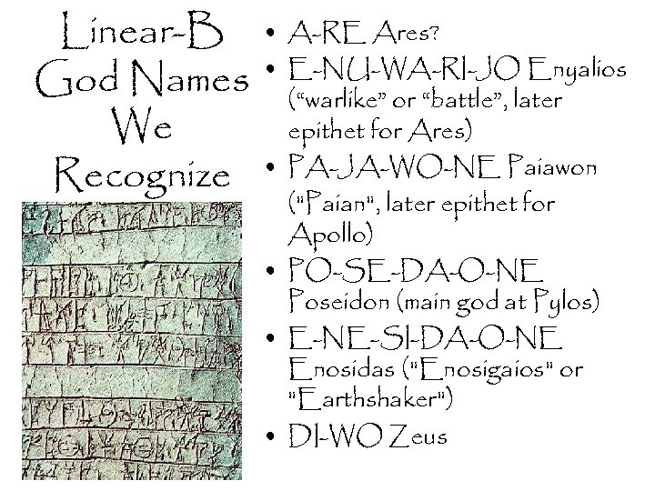 Linear-B God Names We Recognize • A-RE Ares? • E-NU-WA-RI-JO Enyalios (“warlike” or “battle”,