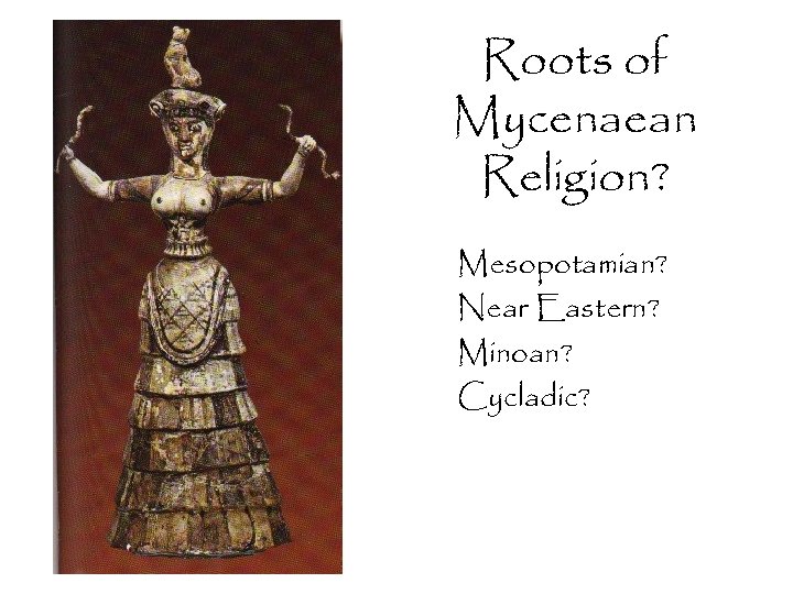Roots of Mycenaean Religion? Mesopotamian? Near Eastern? Minoan? Cycladic? 