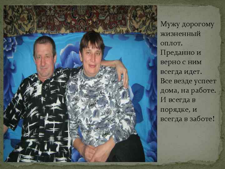 Мужу дорогому жизненный оплот. Преданно и верно с ним всегда идет. Все везде успеет