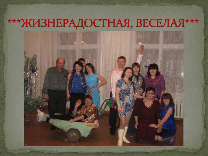 ***ЖИЗНЕРАДОСТНАЯ, ВЕСЕЛАЯ*** 