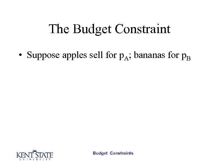The Budget Constraint • Suppose apples sell for p. A; bananas for p. B