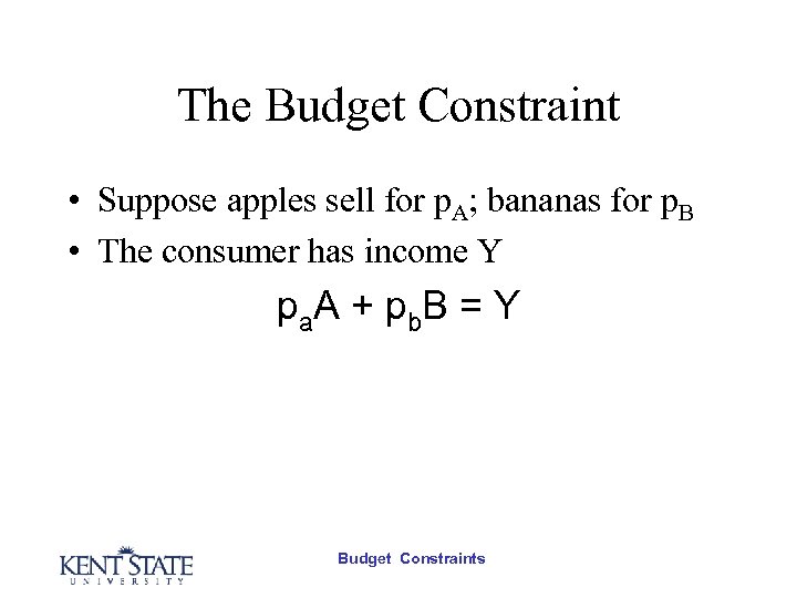 The Budget Constraint • Suppose apples sell for p. A; bananas for p. B