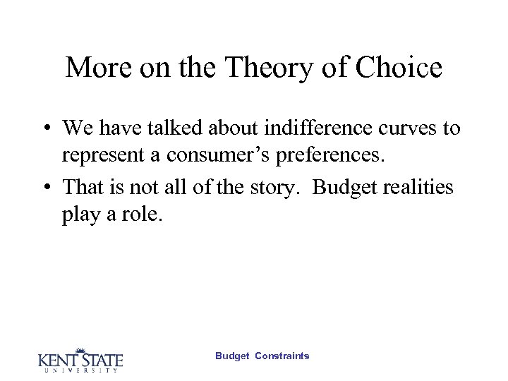 More on the Theory of Choice • We have talked about indifference curves to