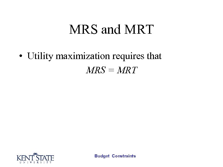 MRS and MRT • Utility maximization requires that MRS = MRT Budget Constraints 