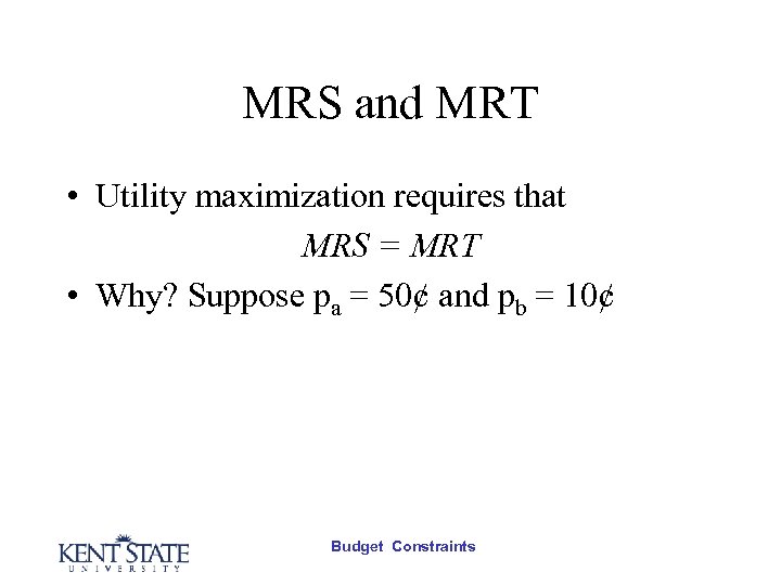 MRS and MRT • Utility maximization requires that MRS = MRT • Why? Suppose