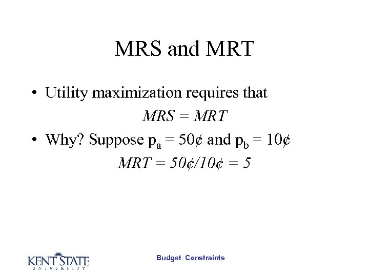 MRS and MRT • Utility maximization requires that MRS = MRT • Why? Suppose