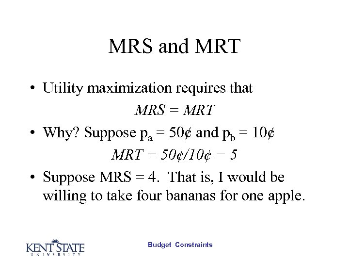 MRS and MRT • Utility maximization requires that MRS = MRT • Why? Suppose