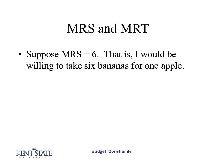 MRS and MRT • Suppose MRS = 6. That is, I would be willing