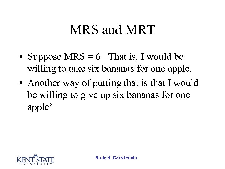 MRS and MRT • Suppose MRS = 6. That is, I would be willing
