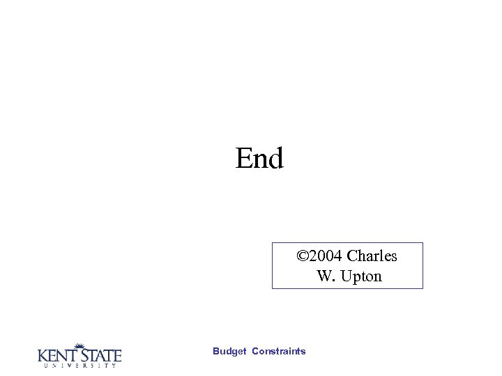 End © 2004 Charles W. Upton Budget Constraints 